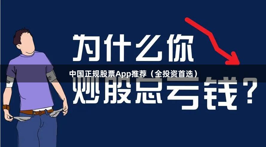 中国正规股票App推荐（全投资首选）