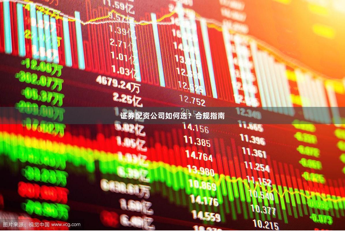 证券配资公司如何选？合规指南