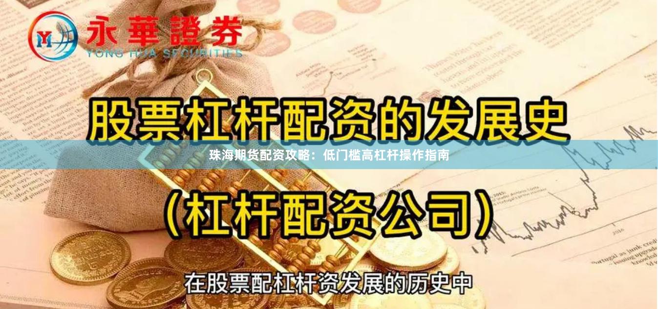 珠海期货配资攻略：低门槛高杠杆操作指南