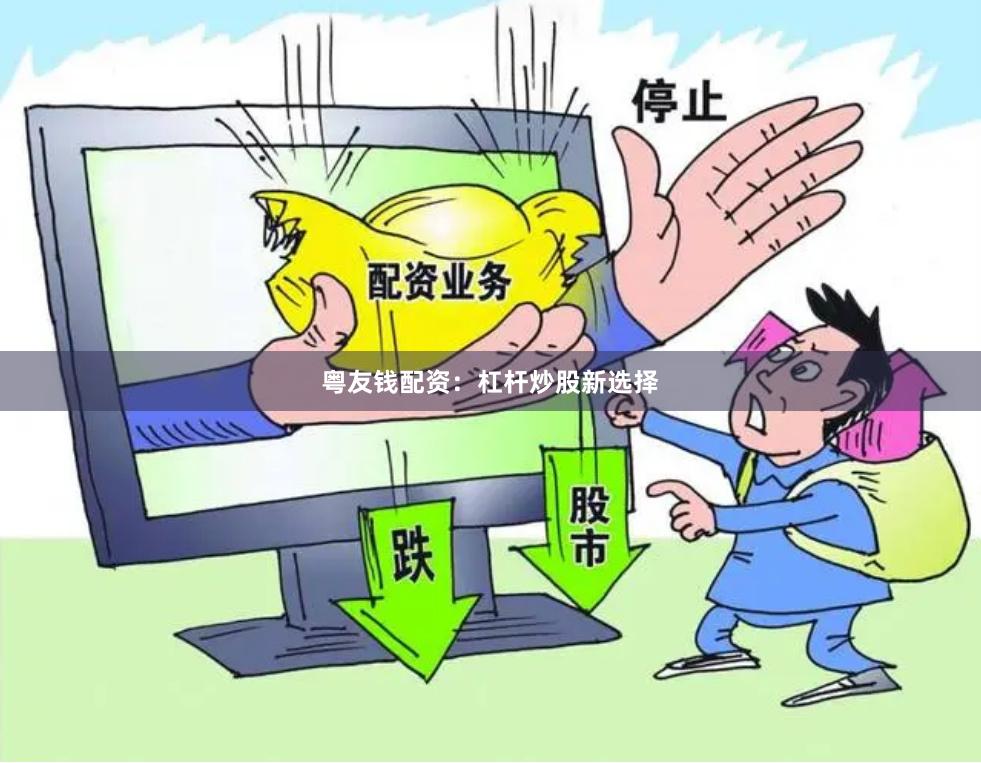 粤友钱配资：杠杆炒股新选择