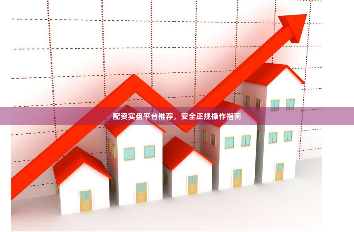 配资实盘平台推荐，安全正规操作指南